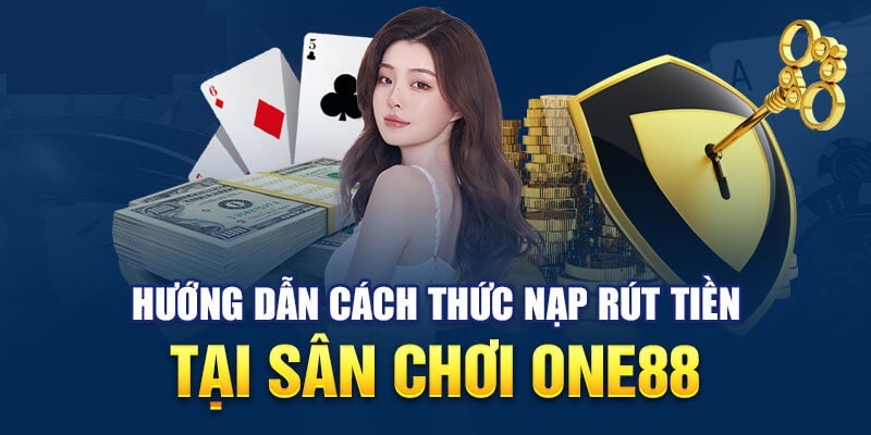 nap rut nha cai one88 Nhà cái ONE88- Sân Chơi Giải Trí Đẳng Cấp Cho Mọi Cược Thủ