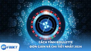 Cách Tính Roulette Đơn Giản Và Chi Tiết Nhất 2024