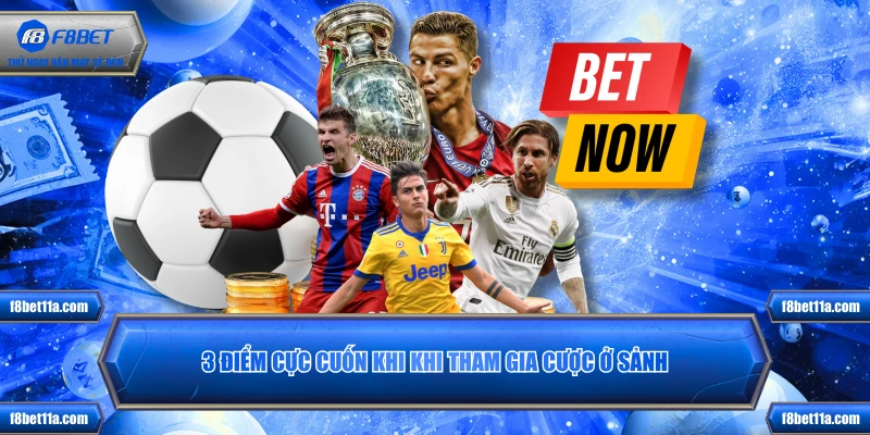 3 điểm cực cuốn khi khi tham gia cược ở sảnh