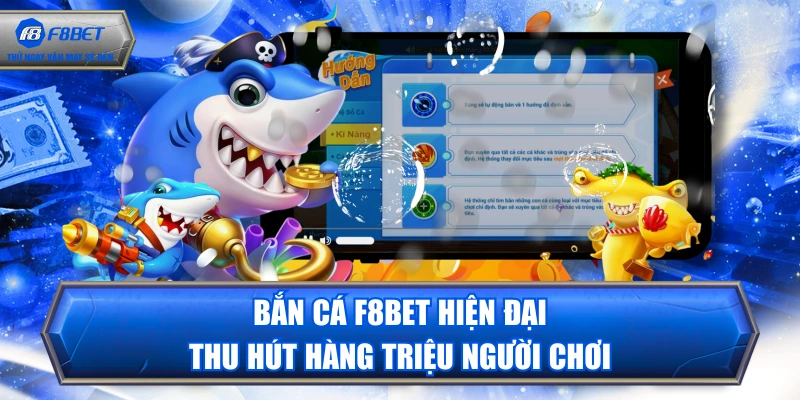 Bắn Cá F8BET Hiện Đại Thu Hút Hàng Triệu Người Chơi