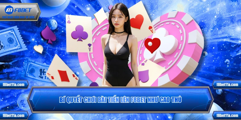Bí quyết chơi bài Tiến Lên F8BET như cao thủ