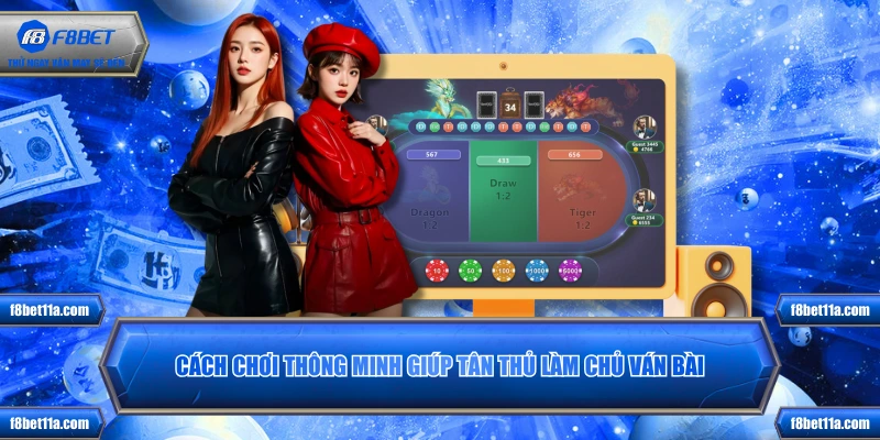 Cách chơi thông minh giúp tân thủ làm chủ ván bài