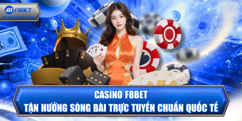 Casino F8BET - Tận Hưởng Sòng Bài Trực Tuyến Chuẩn Quốc Tế