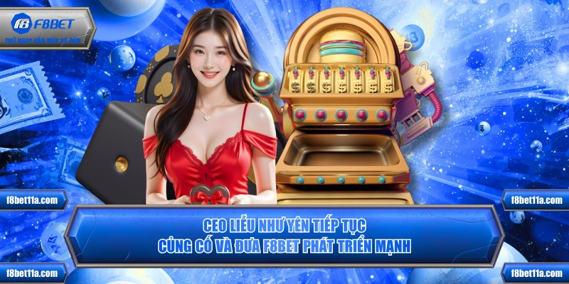 Ceo Liễu Như Yên tiếp tục củng cố và đưa F8BET phát triển mạnh
