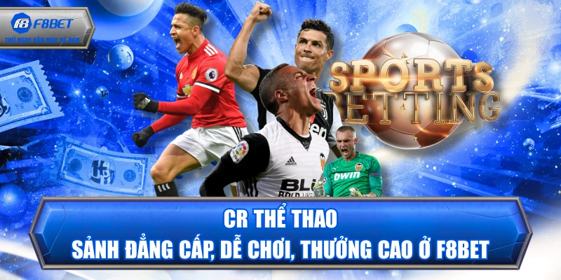 CR Thể Thao - Sảnh Đẳng Cấp, Dễ Chơi, Thưởng Cao Ở F8BET