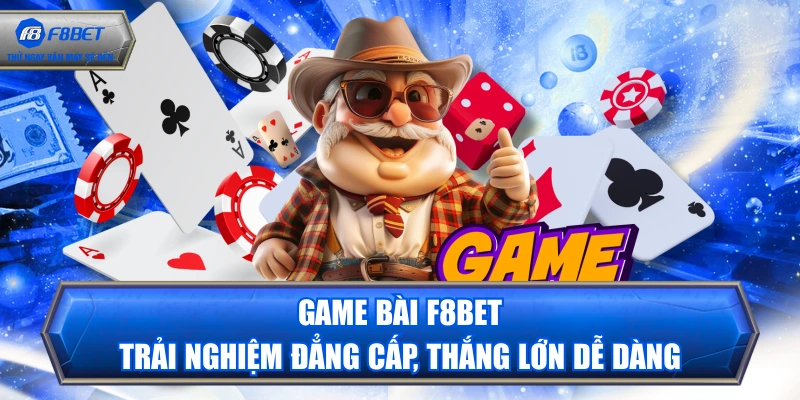 Game Bài F8BET - Trải Nghiệm Đẳng Cấp, Thắng Lớn Dễ Dàng