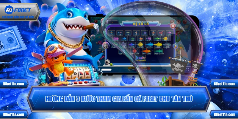 Hướng dẫn 3 bước tham gia Bắn Cá F8BET cho tân thủ