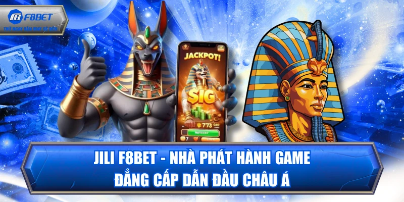 JILI F8BET - Nhà Phát Hành Game Đẳng Cấp Dẫn Đầu Châu Á