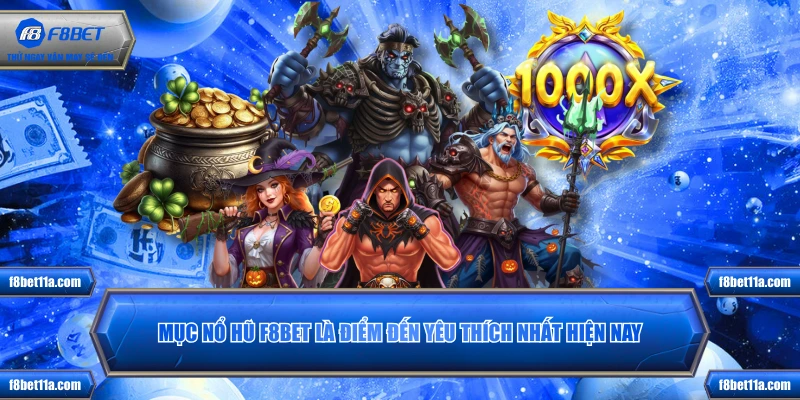 Mục nổ hũ F8BET là điểm đến yêu thích nhất hiện nay