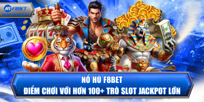 Nổ Hũ F8BET - Điểm Chơi Với Hơn 100+ Trò Slot Jackpot Lớn