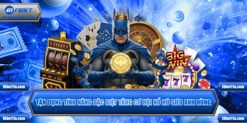 Tận dụng tính năng đặc biệt tăng cơ hội nổ hũ Siêu Anh Hùng