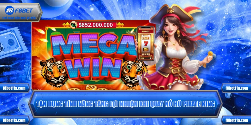 Tận dụng tính năng tăng lợi nhuận khi quay nổ hũ Pirate King