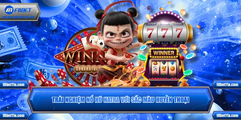 Trải nghiệm Nổ hũ Natra với sắc màu huyền thoại