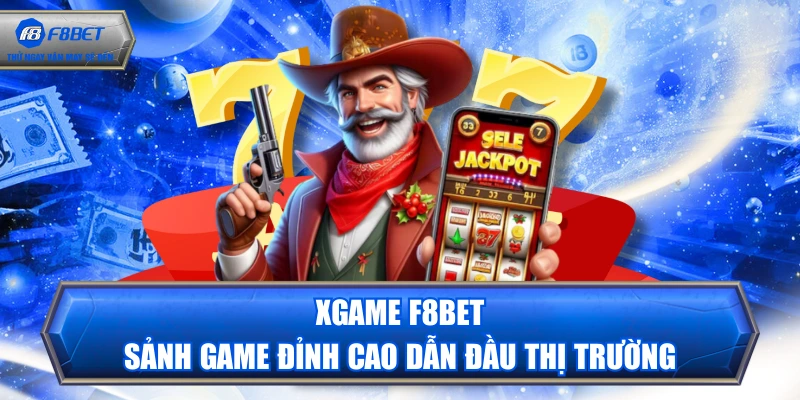 Xgame F8BET - Sảnh Game Đỉnh Cao Dẫn Đầu Thị Trường