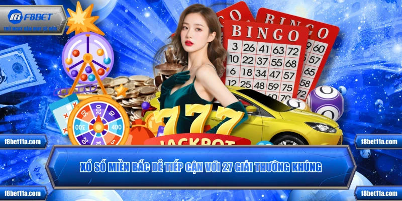 Xổ số miền Bắc dễ tiếp cận với 27 giải thưởng khủng